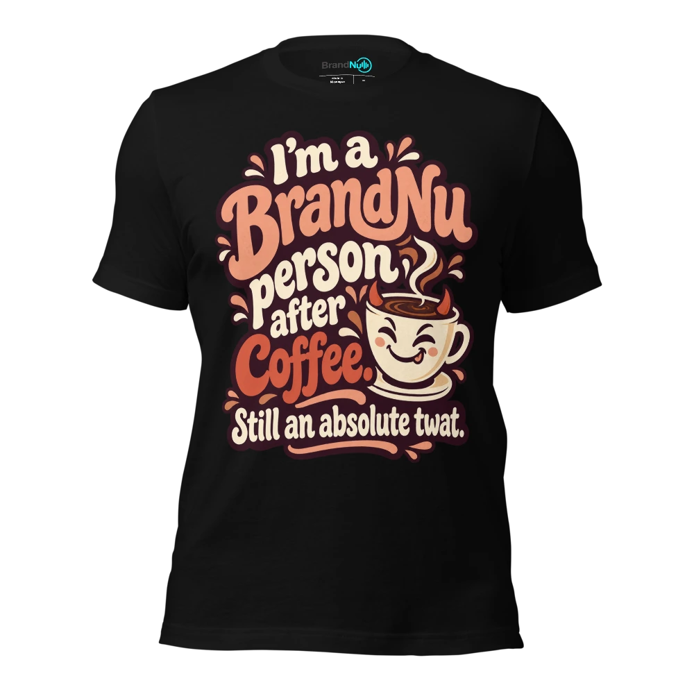 IÃ¢â‚¬â„¢m a BrandNu person after coffee. Still an absolute twat T Shirt Black Front
