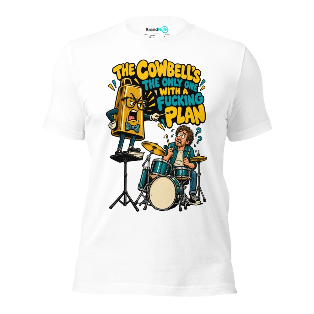 THE COWBELL'S THE ONLY ONE WITH A FUCKING PLAN T Shirt White Front
