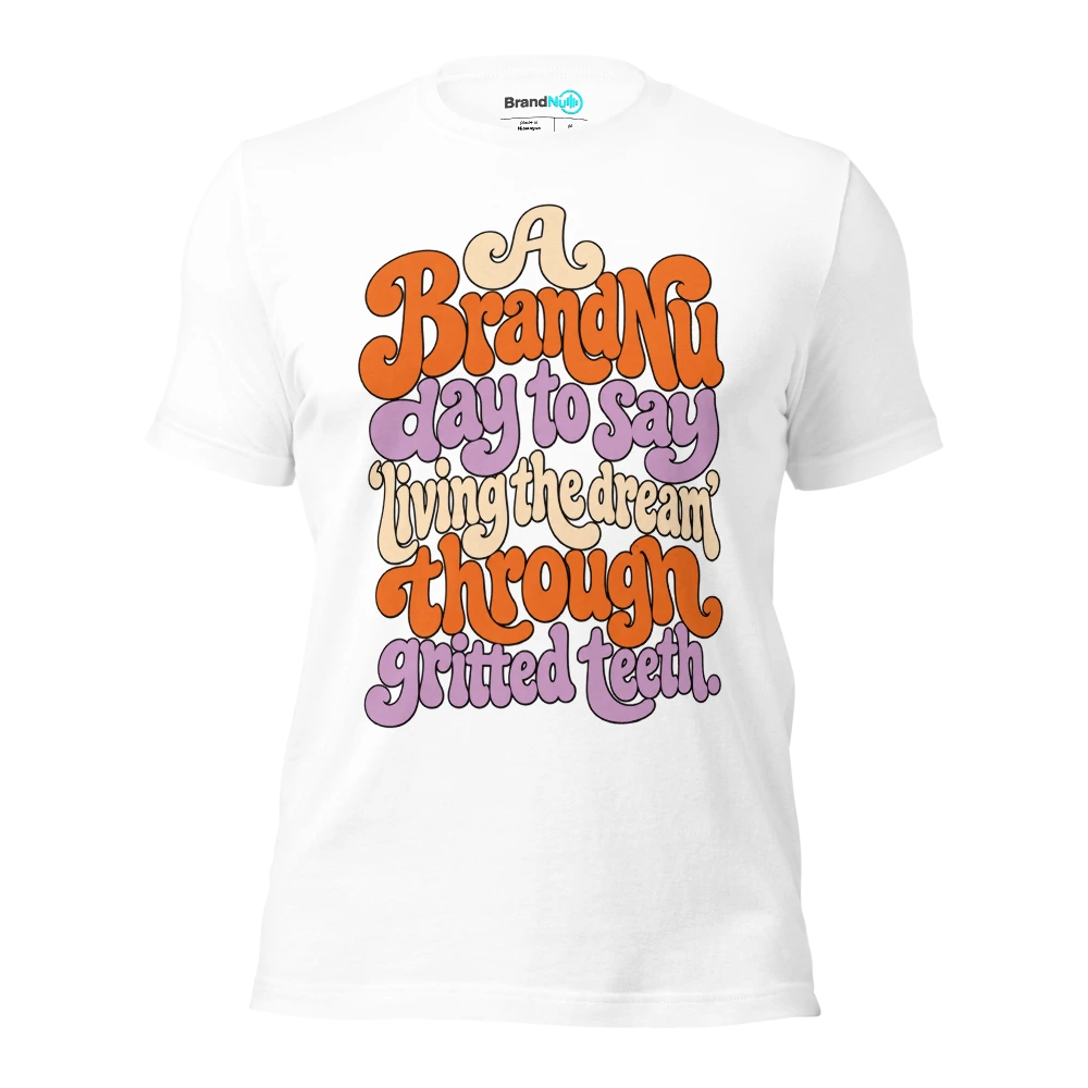 A BrandNu day to say Ã¢â‚¬Ëœliving the dreamÃ¢â‚¬â„¢ through gritted teeth T Shirt White Front