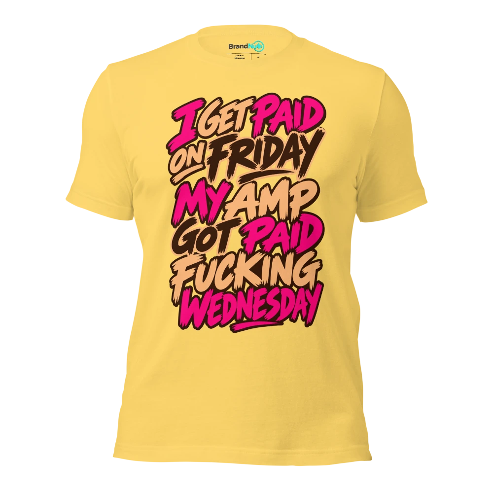 I GET PAID ON FRIDAY MY AMP GOT PAID FUCKING WEDNESDAY T Shirt Yellow Front