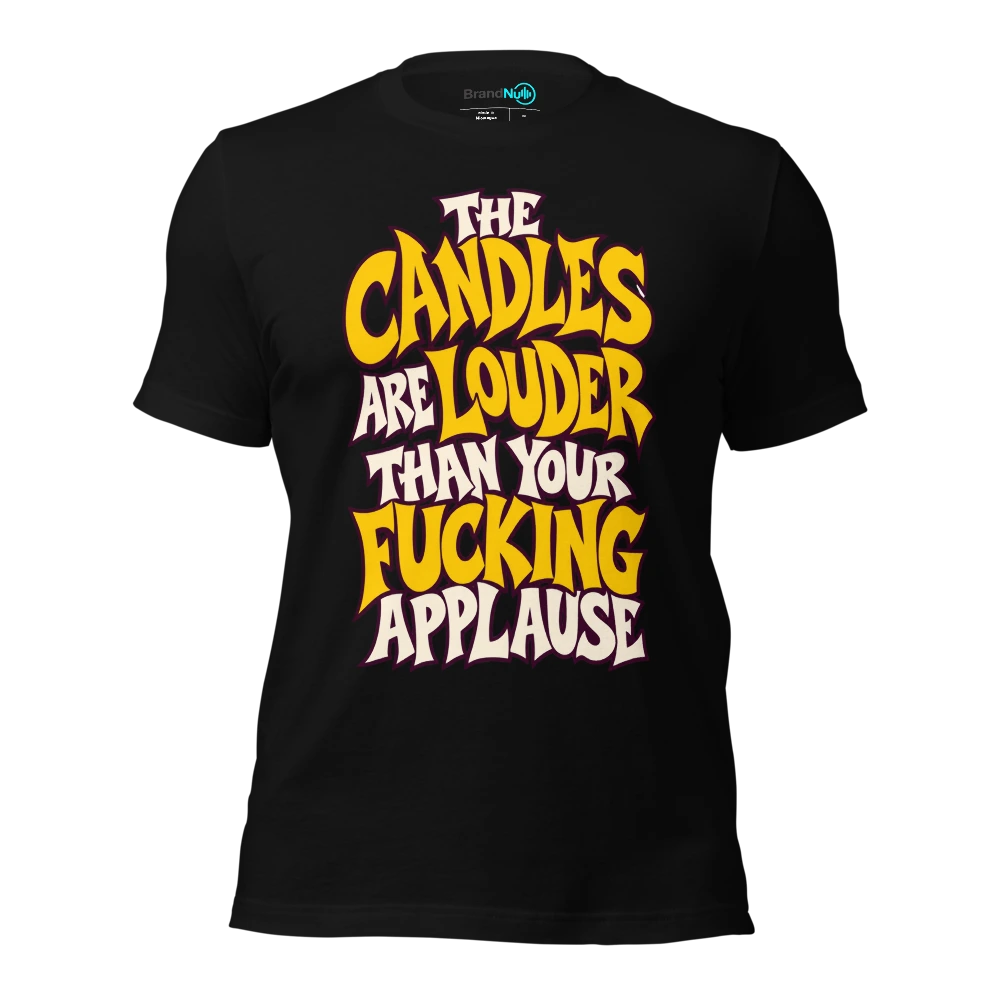 THE CANDLES ARE LOUDER THAN YOUR FUCKING APPLAUSE T-SHIRT