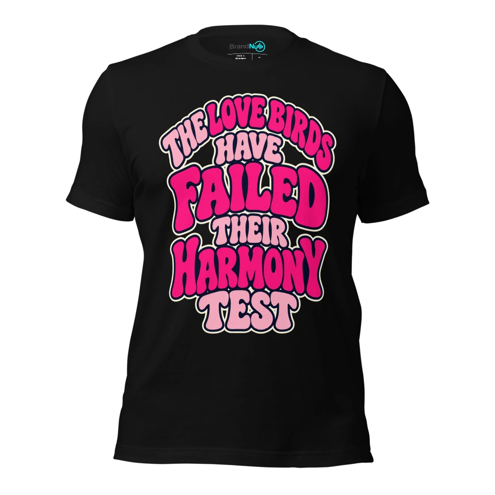 THE LOVE BIRDS HAVE FAILED THEIR HARMONY TEST T Shirt Black Front