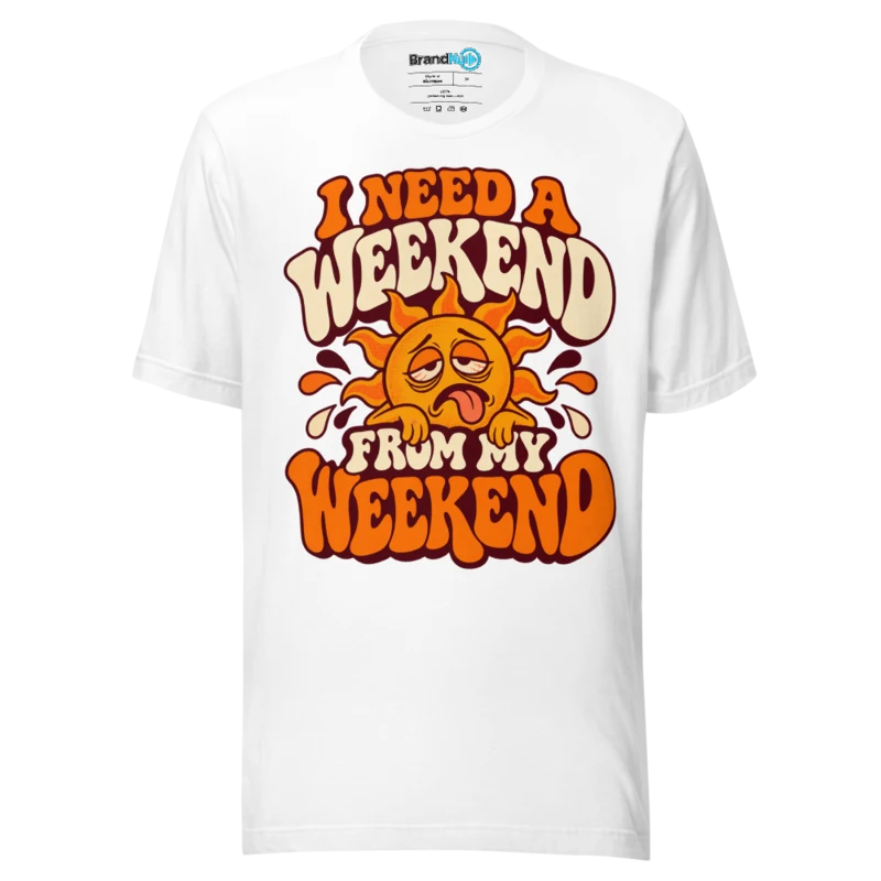 BrandNu I Need A Weekend From My Weekend T-Shirt - White