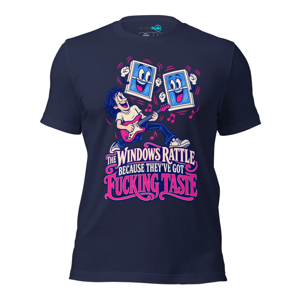 THE WINDOWS RATTLE BECAUSE THEY'VE GOT FUCKING TASTE T Shirt Navy Front