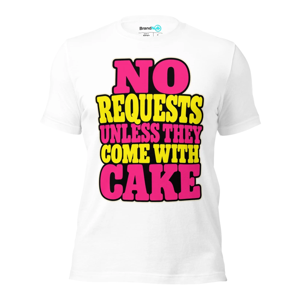NO REQUESTS UNLESS THEY COME WITH CAKE T Shirt White Front