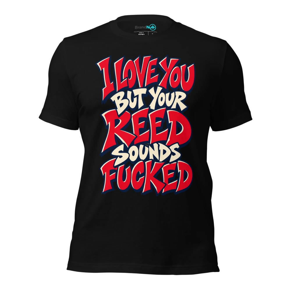 I LOVE YOU BUT YOUR REED SOUNDS FUCKED T Shirt Black Front