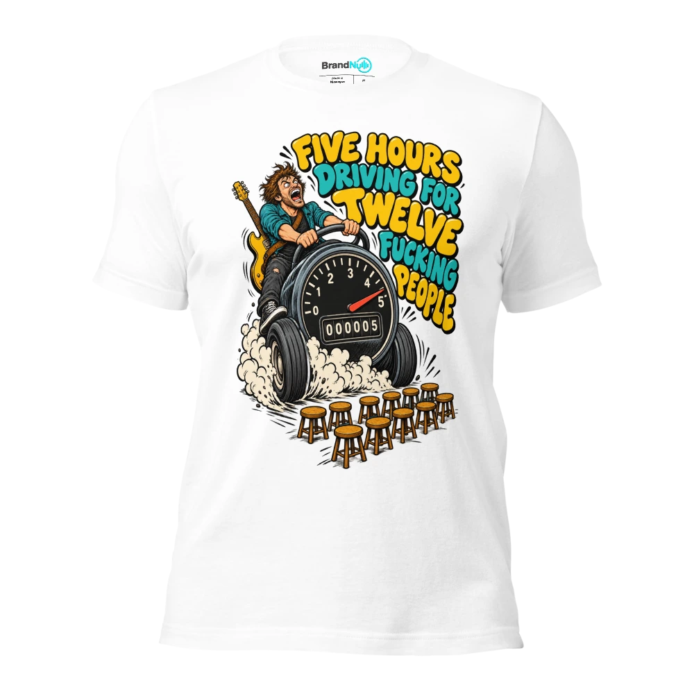 FIVE HOURS DRIVING FOR TWELVE FUCKING PEOPLE T Shirt White Front