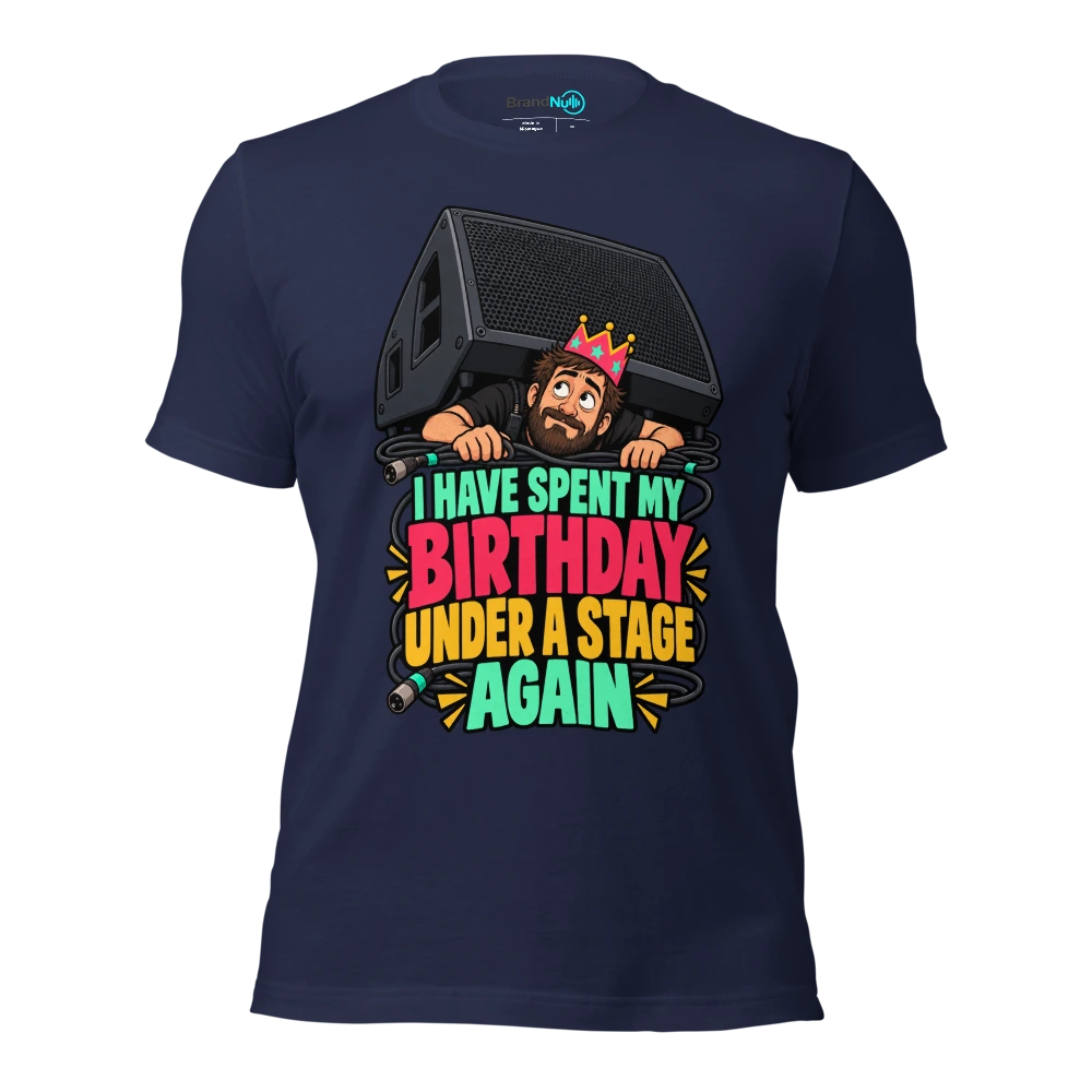 I HAVE SPENT MY BIRTHDAY UNDER A STAGE AGAIN T Shirt Navy Front