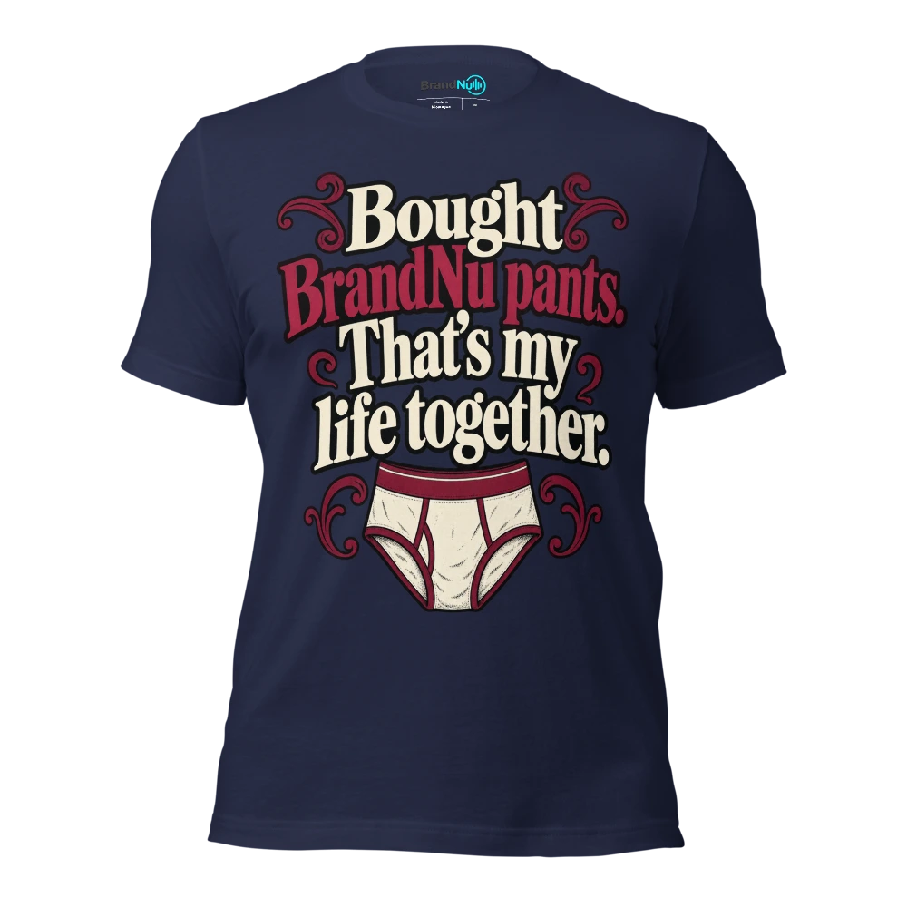 Bought BrandNu pants. ThatÃ¢â‚¬â„¢s my life together T Shirt Navy Front