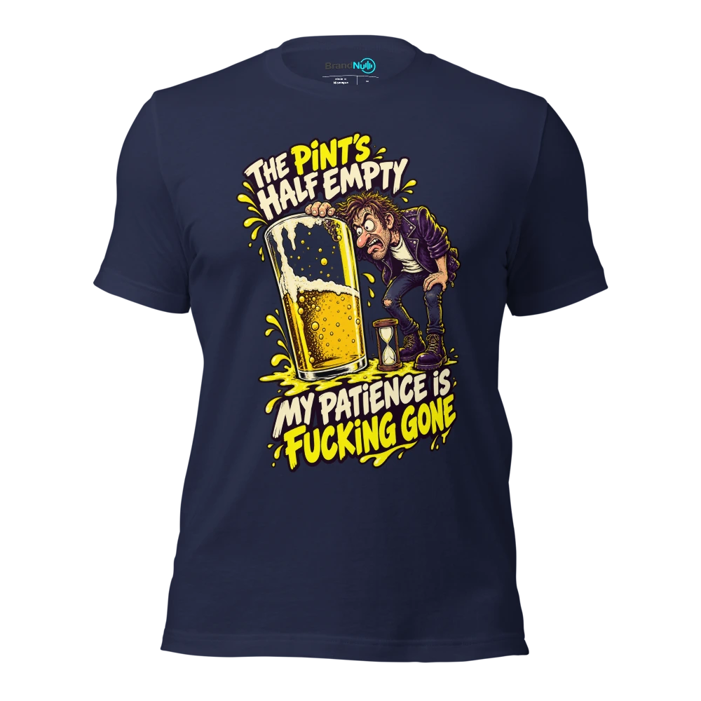 THE PINT'S HALF EMPTY MY PATIENCE IS FUCKING GONE T Shirt Navy Front