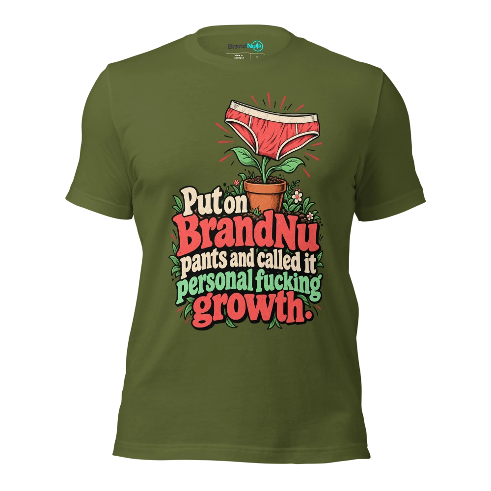 Put on BrandNu pants and called it personal fucking growth T Shirt Olive Front