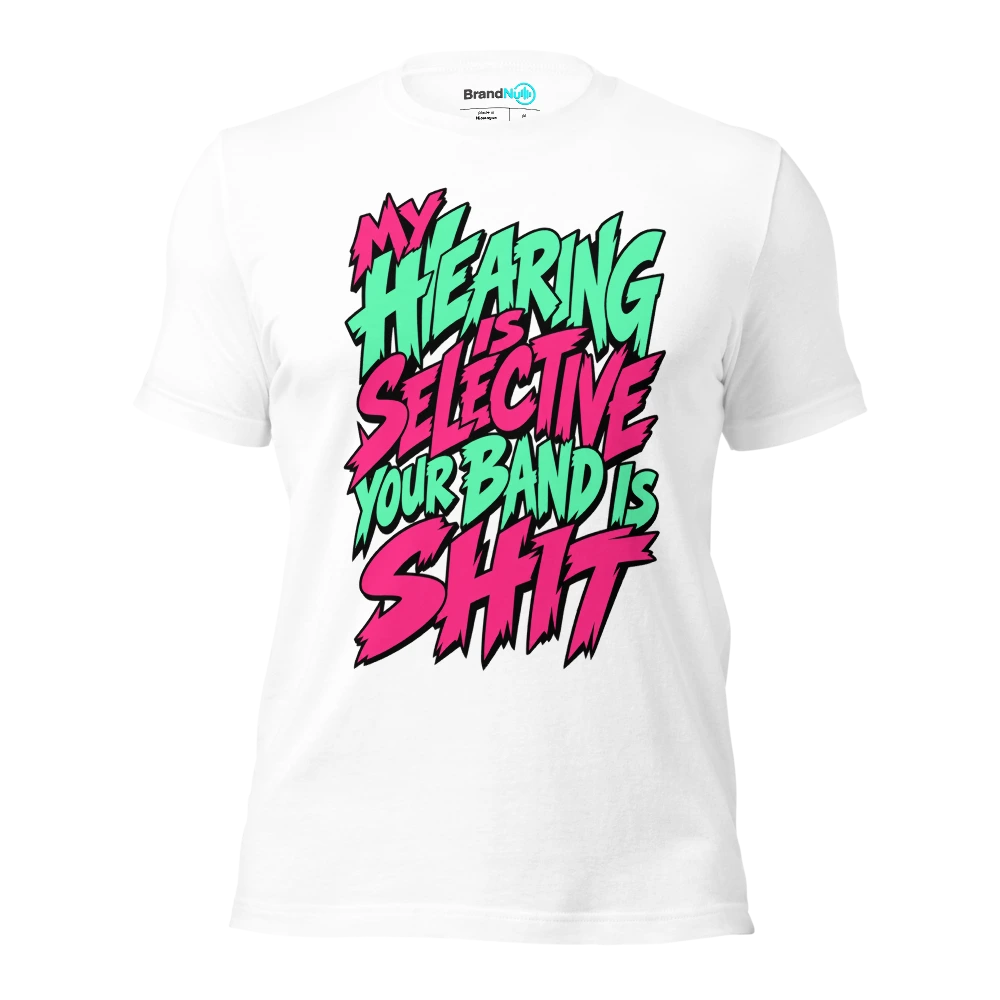 MY HEARING IS SELECTIVE YOUR BAND IS SHIT T Shirt White Front