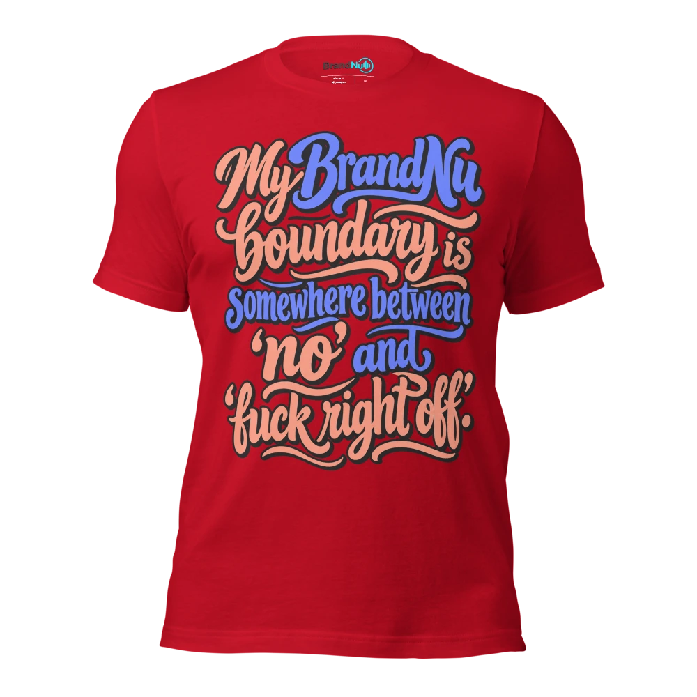 My BrandNu boundary is somewhere between ‘no’ and ‘fuck right off’ T Shirt Red Front