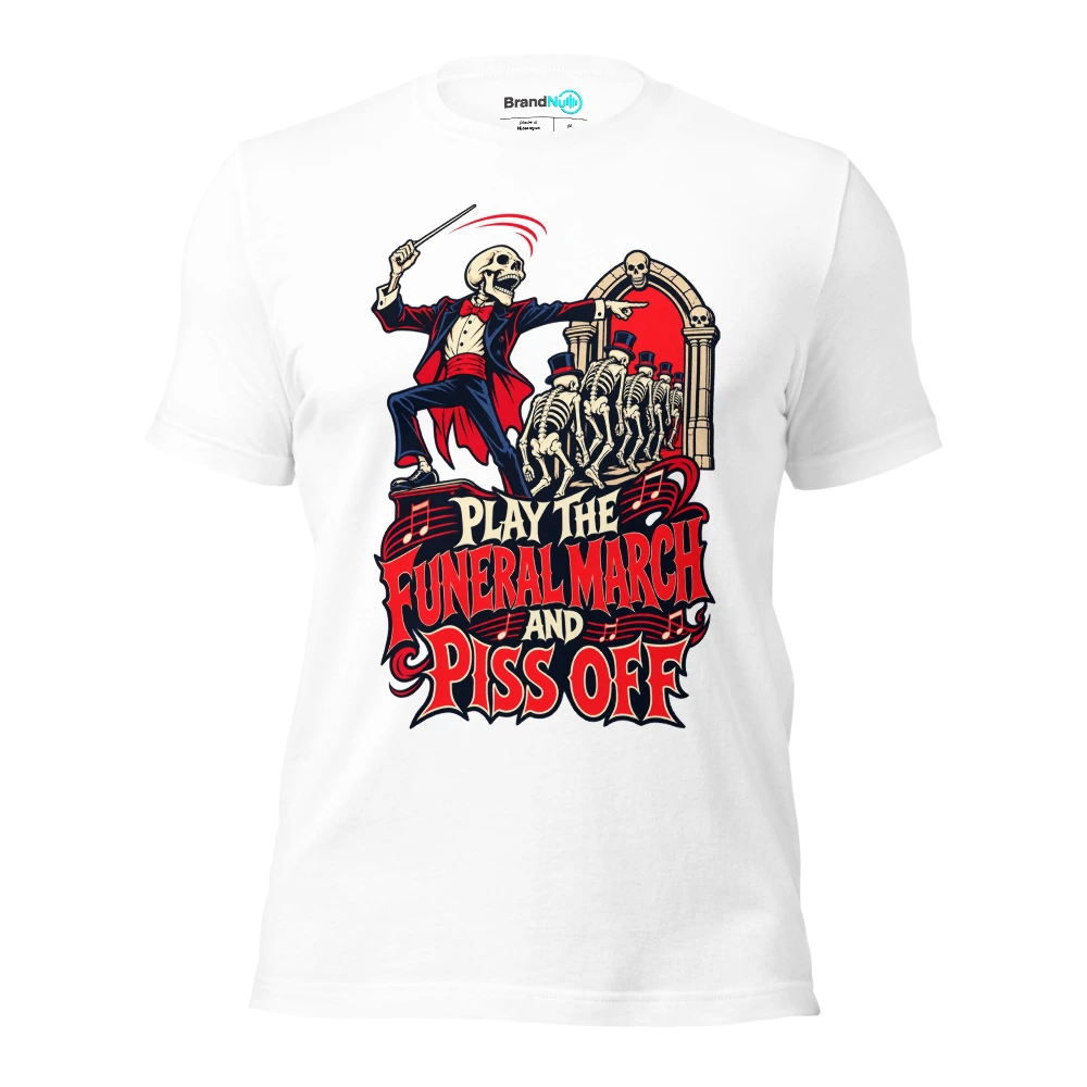 PLAY THE FUNERAL MARCH AND PISS OFF T Shirt White Front