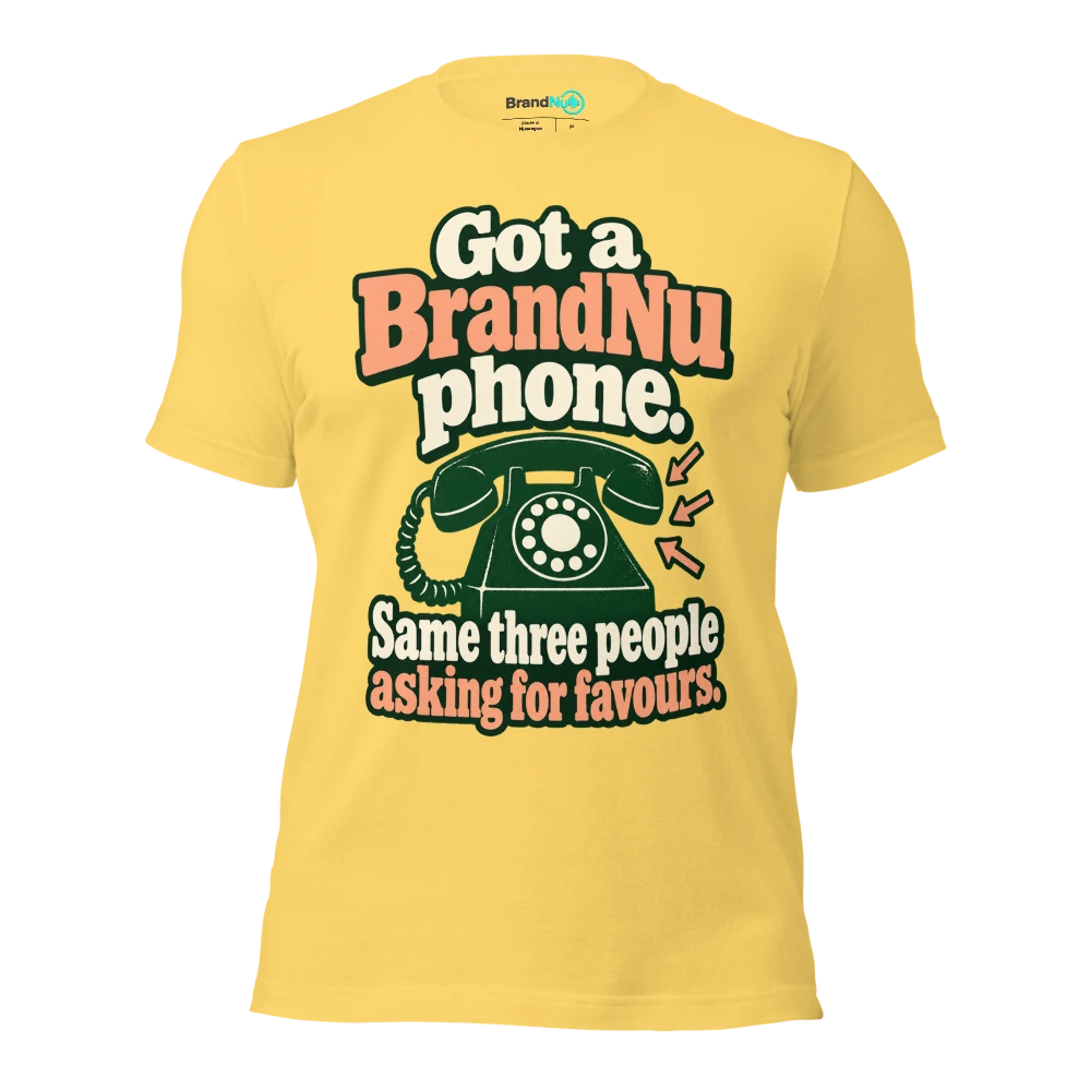 Got a BrandNu phone. Same three people asking for favours T Shirt Yellow Front
