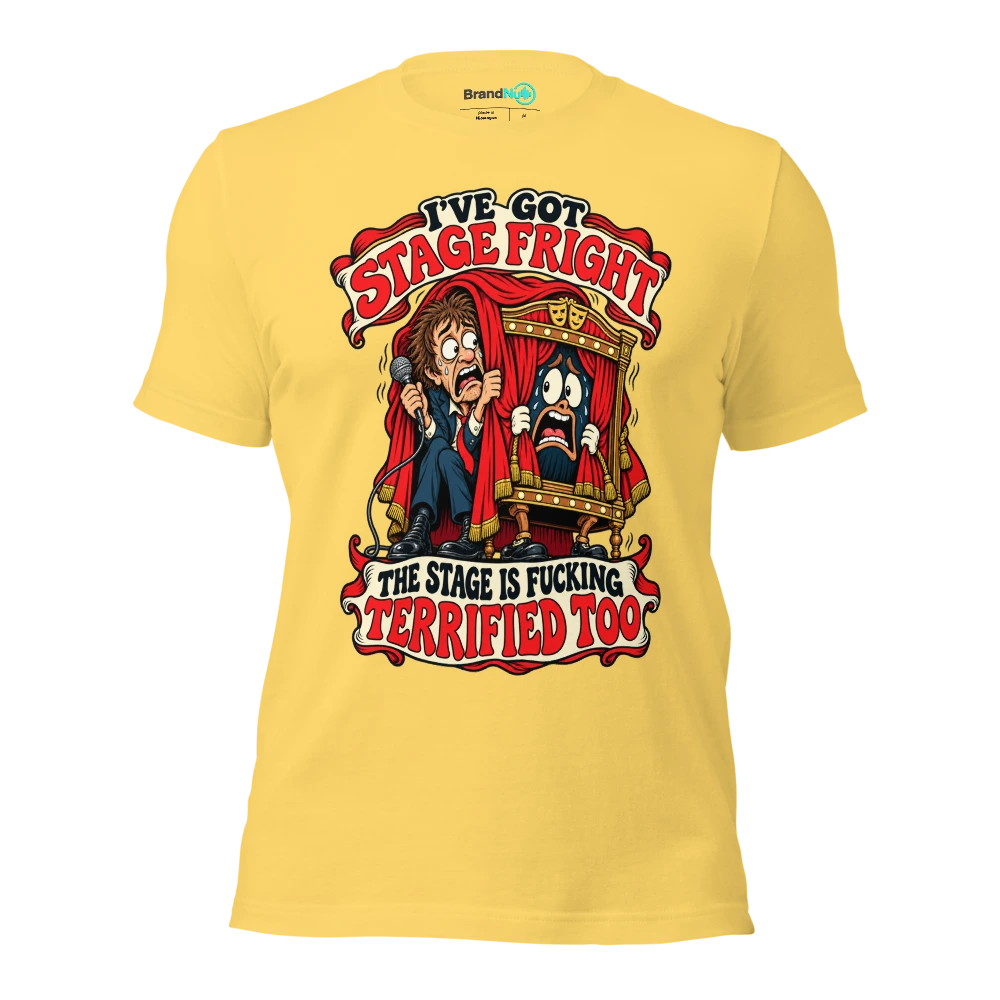 I'VE GOT STAGE FRIGHT THE STAGE IS FUCKING TERRIFIED TOO T Shirt Yellow Front