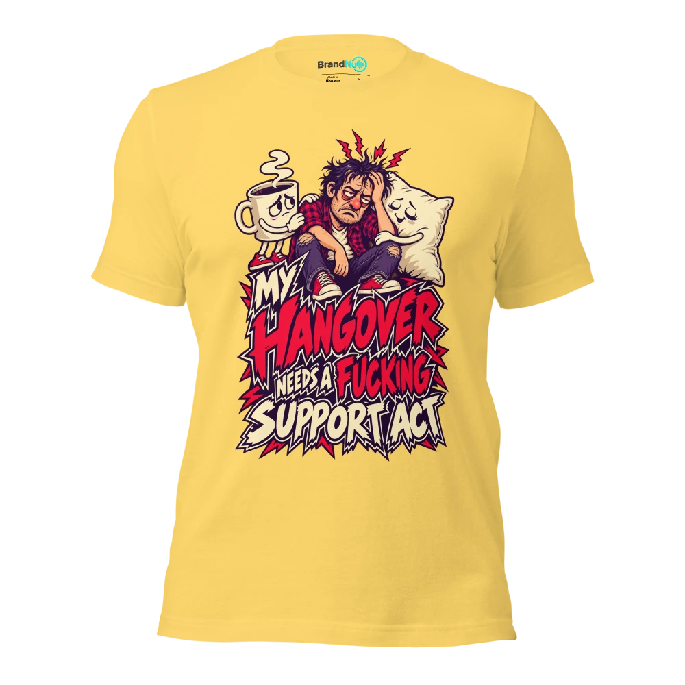 MY HANGOVER NEEDS A FUCKING SUPPORT ACT T Shirt Yellow Front