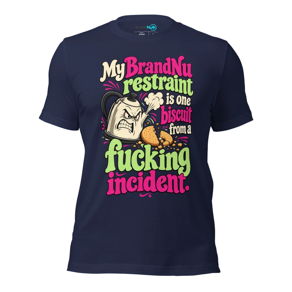 My BrandNu restraint is one biscuit from a fucking incident T Shirt Navy Front