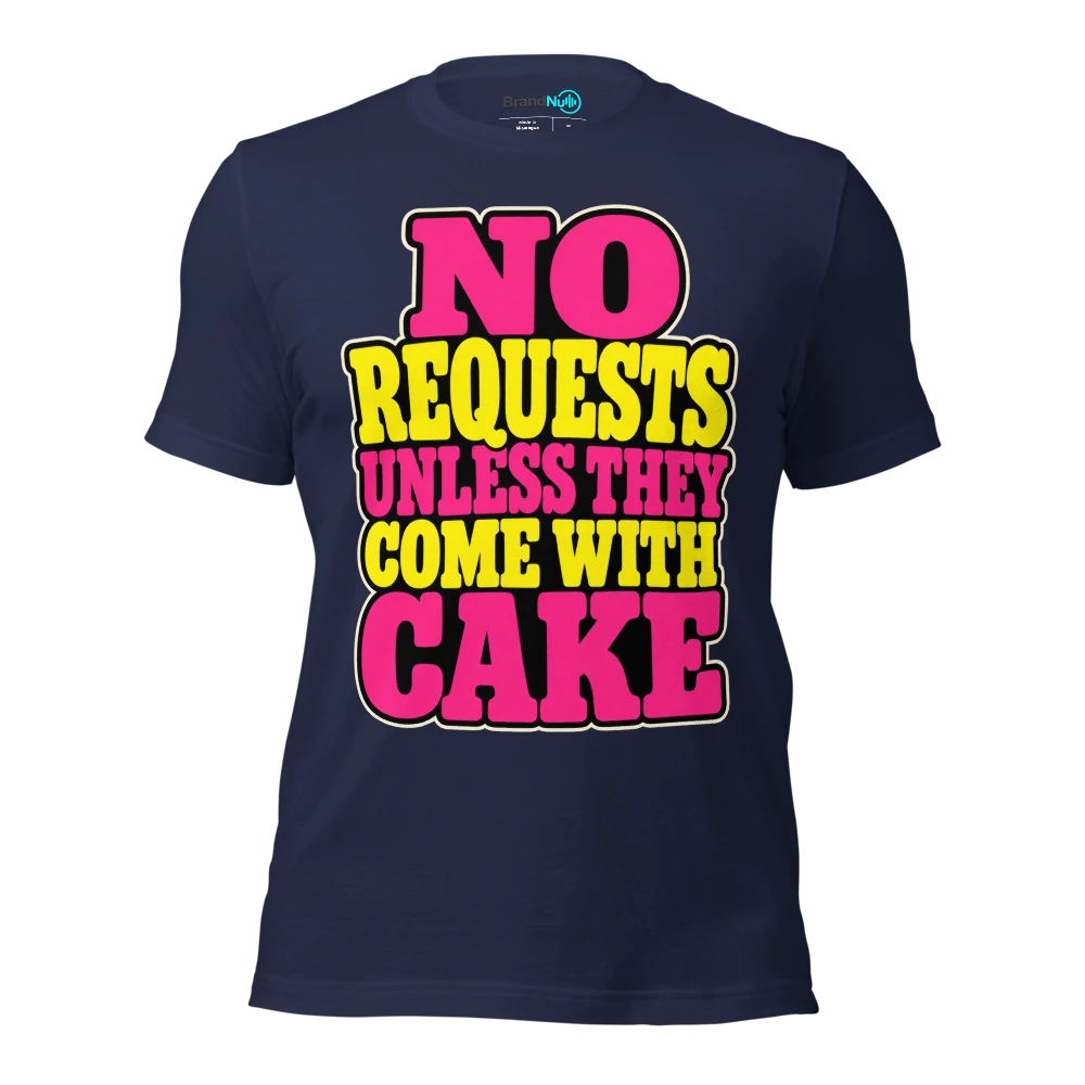 NO REQUESTS UNLESS THEY COME WITH CAKE T Shirt Navy Front