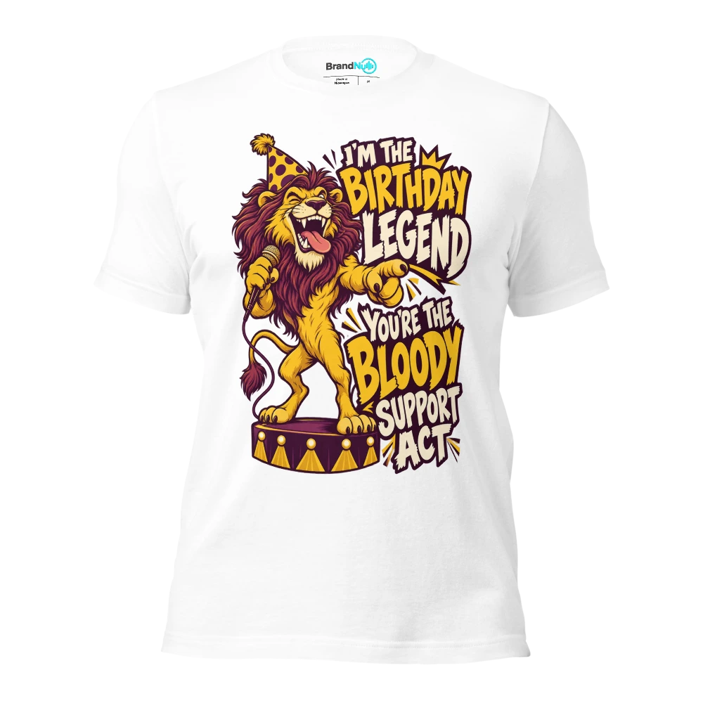 I'M THE BIRTHDAY LEGEND YOU'RE THE BLOODY SUPPORT ACT T Shirt White Front