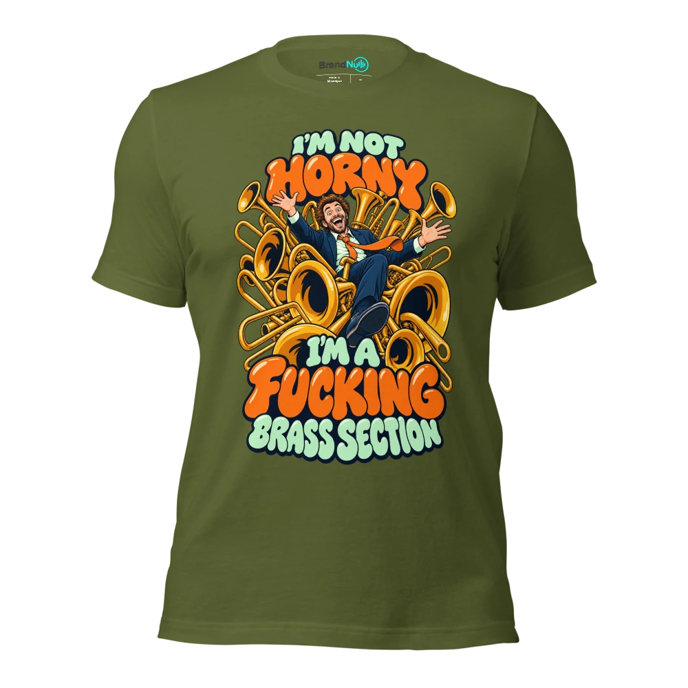 I'M NOT HORNY I'M A FUCKING BRASS SECTION T Shirt Olive Front