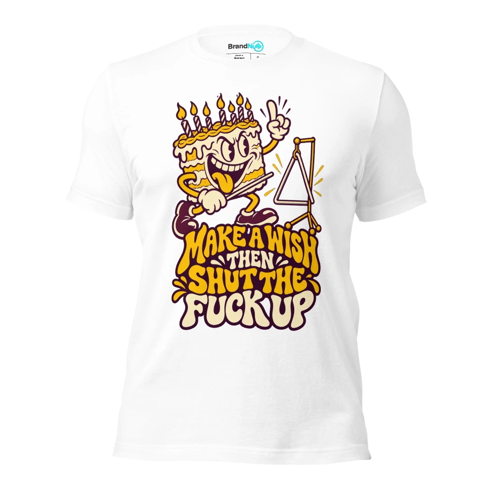MAKE A WISH THEN SHUT THE FUCK UP T Shirt White Front