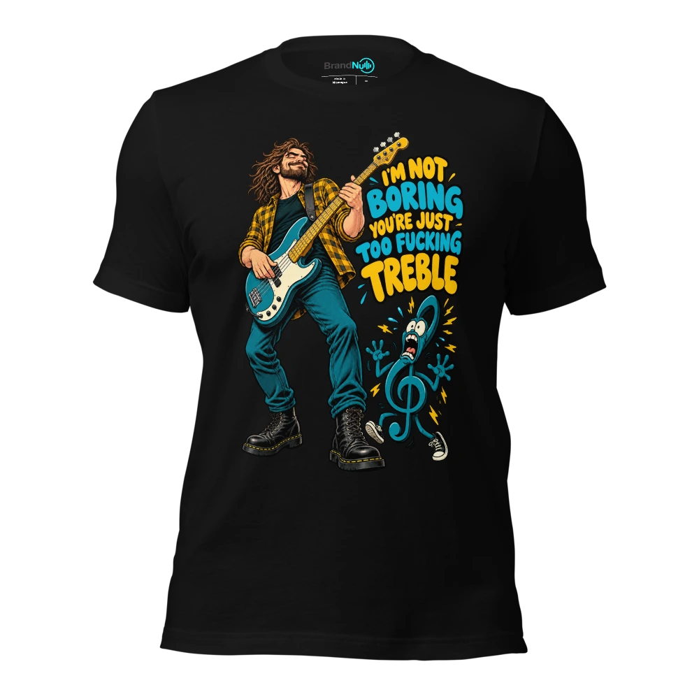 I'M NOT BORING YOU'RE JUST TOO FUCKING TREBLE T-SHIRT