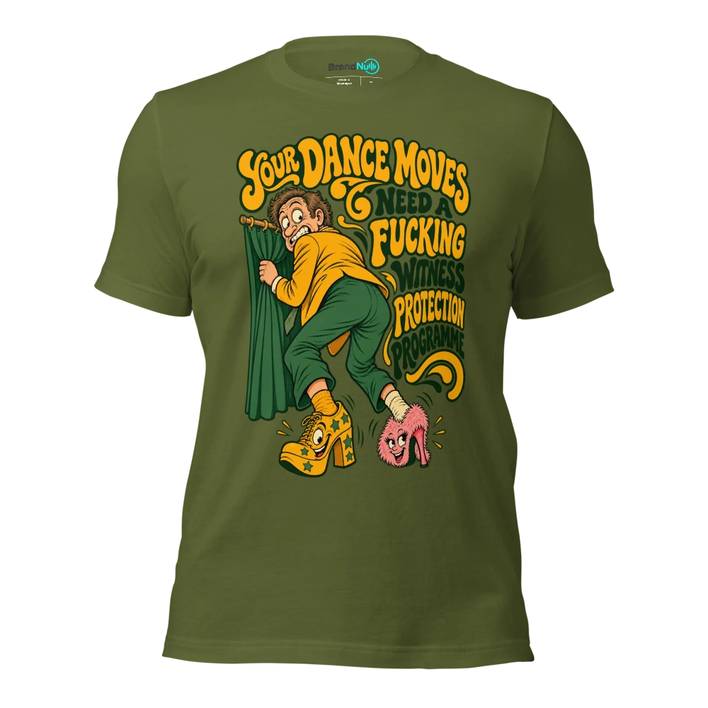 YOUR DANCE MOVES NEED A FUCKING WITNESS PROTECTION PROGRAMME T Shirt Olive Front