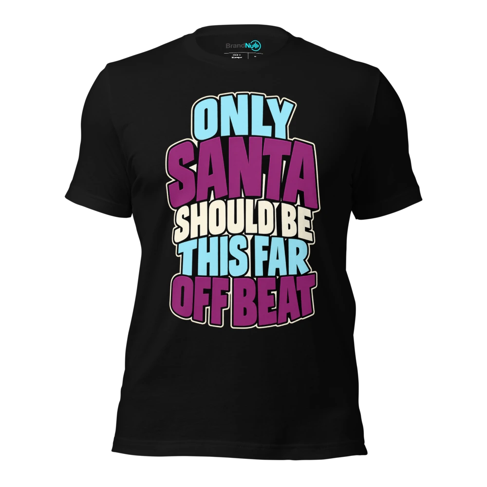 ONLY SANTA SHOULD BE THIS FAR OFF BEAT T-SHIRT
