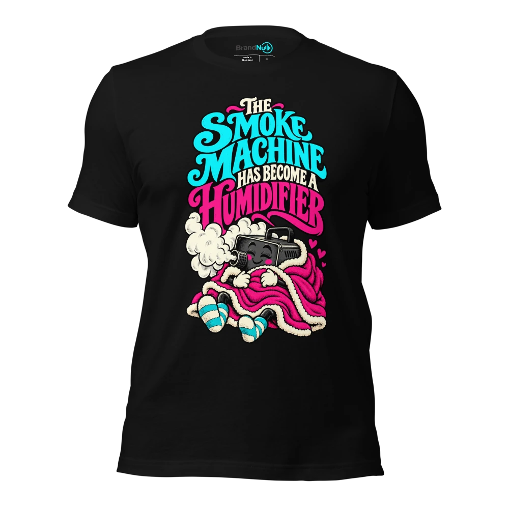 THE SMOKE MACHINE HAS BECOME A HUMIDIFIER T-SHIRT