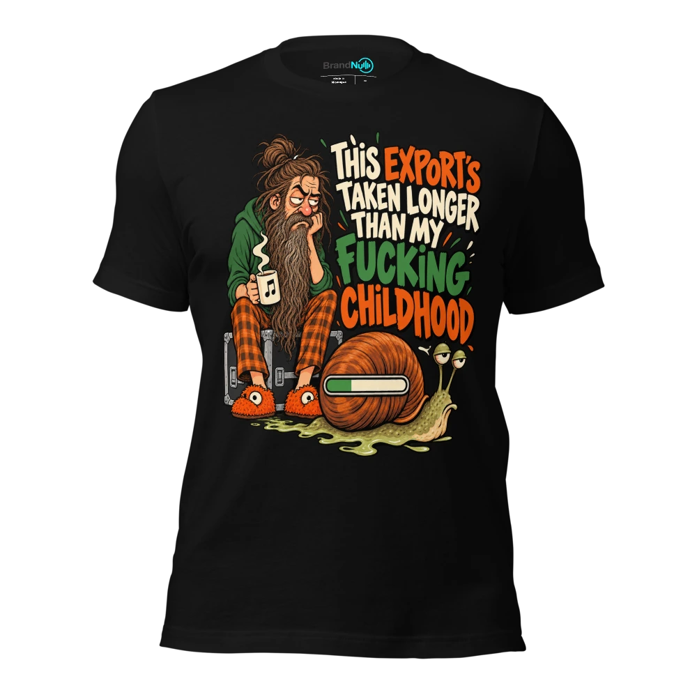 THIS EXPORT'S TAKEN LONGER THAN MY FUCKING CHILDHOOD T-SHIRT