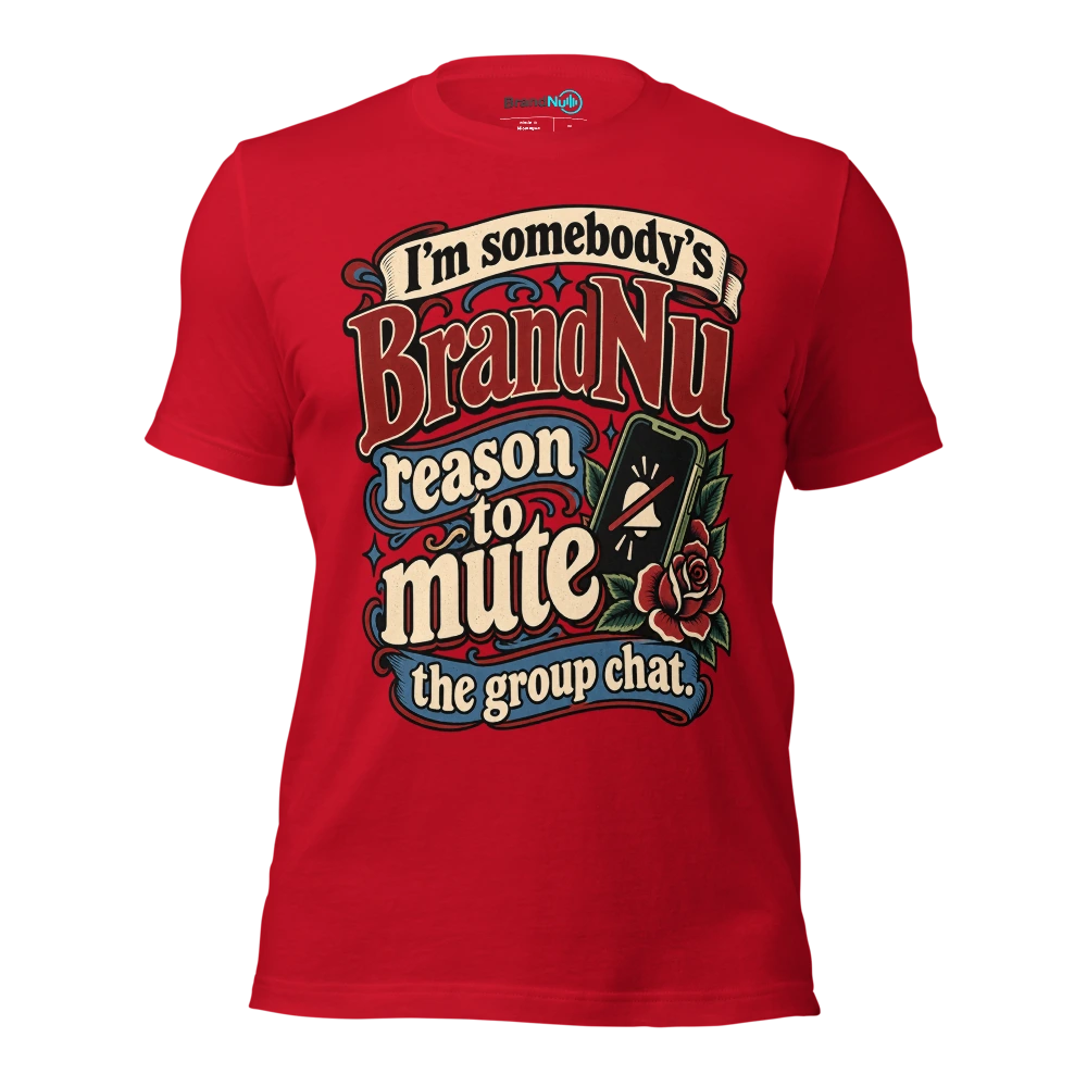 IÃ¢â‚¬â„¢m somebodyÃ¢â‚¬â„¢s BrandNu reason to mute the group chat T Shirt Red Front