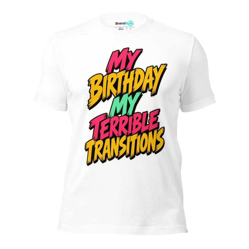 MY BIRTHDAY MY TERRIBLE TRANSITIONS T Shirt White Front