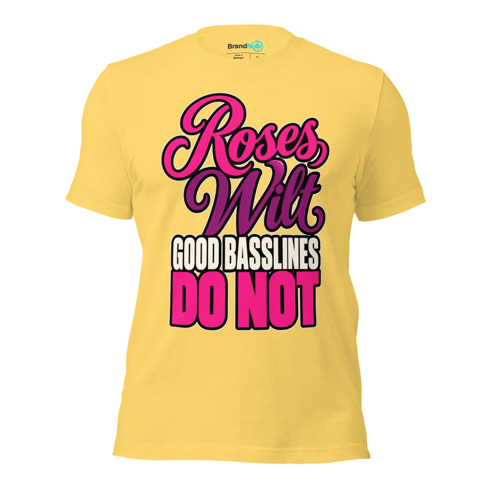 ROSES WILT GOOD BASSLINES DO NOT T Shirt Yellow Front