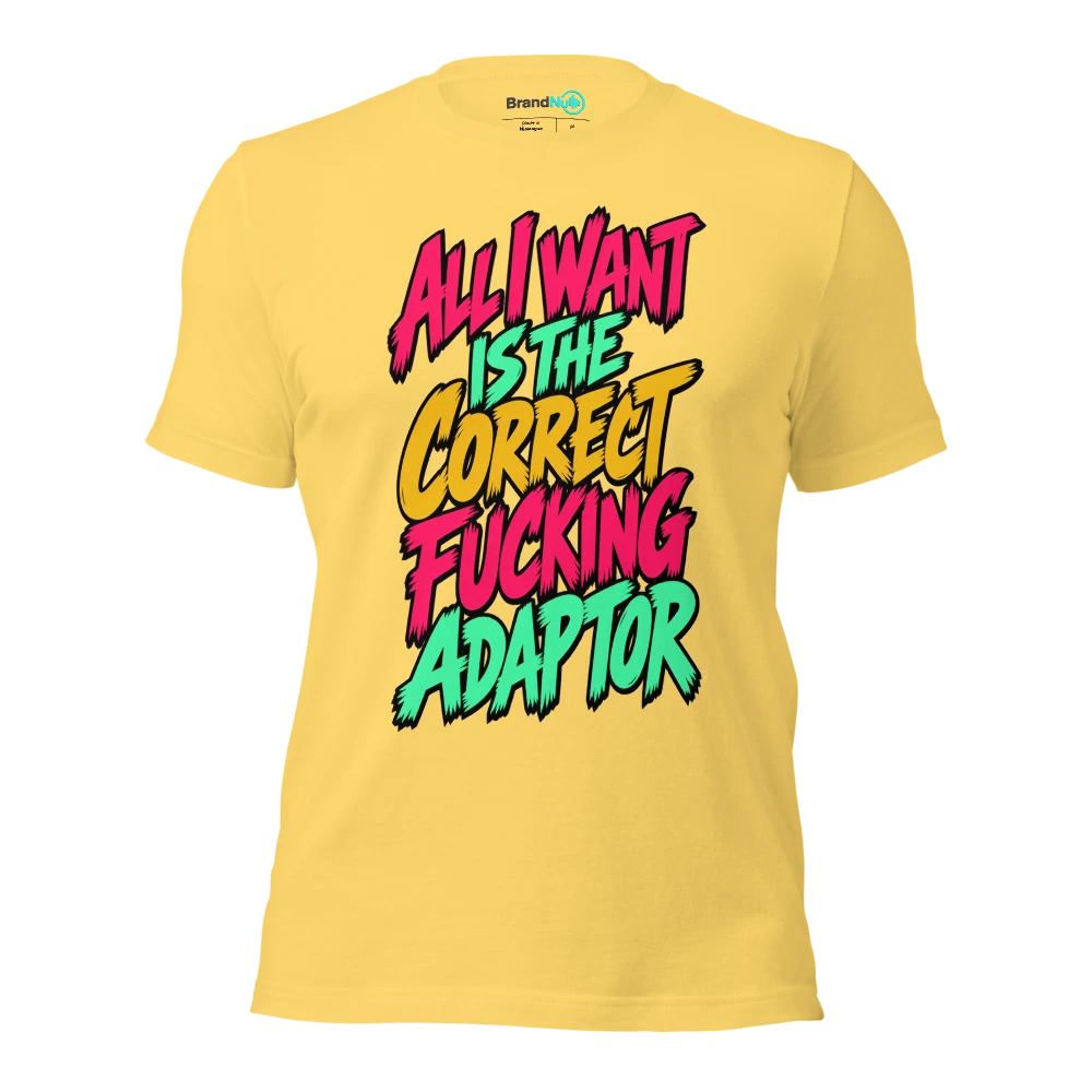 ALL I WANT IS THE CORRECT FUCKING ADAPTOR T Shirt Yellow Front