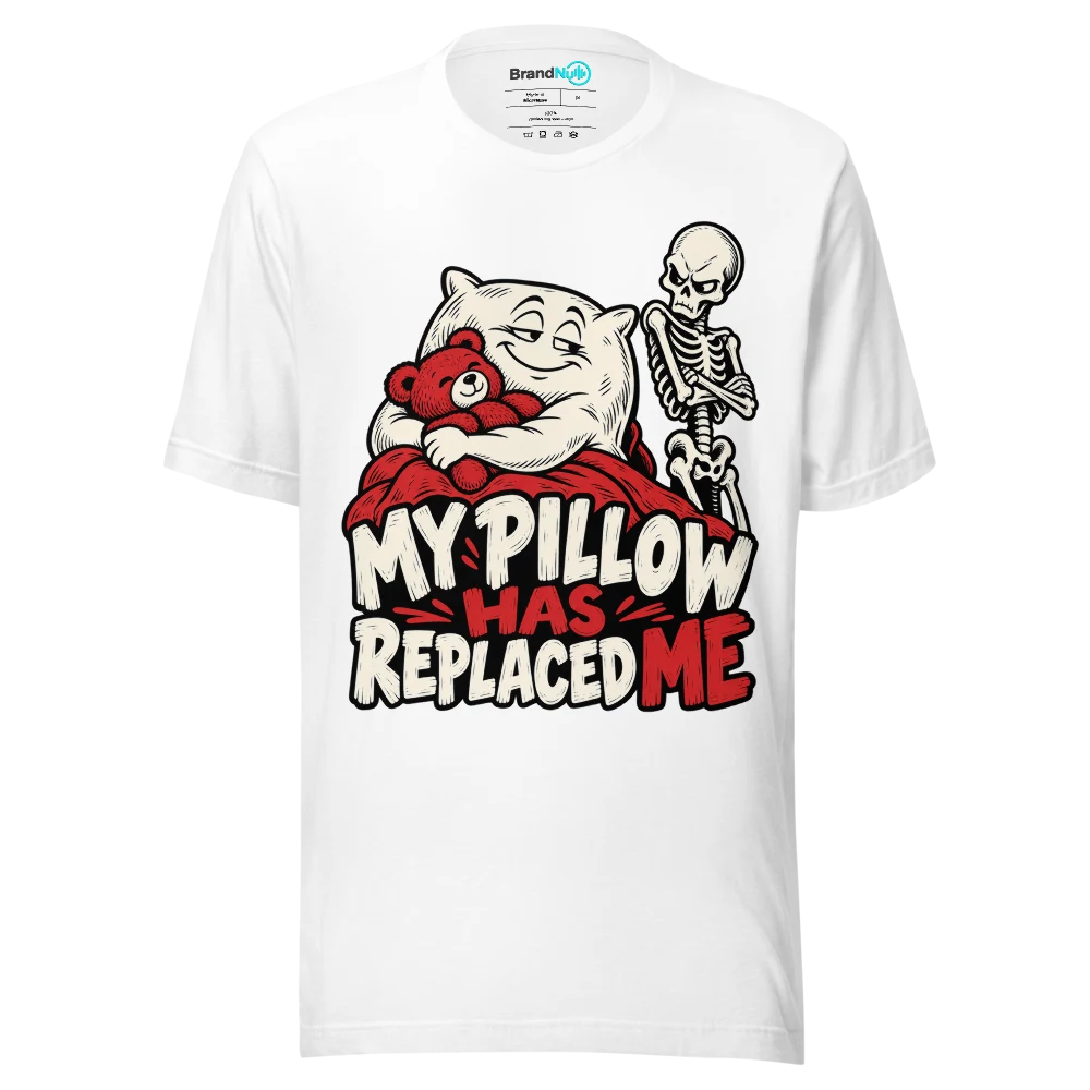 MY PILLOW HAS REPLACED ME T Shirt