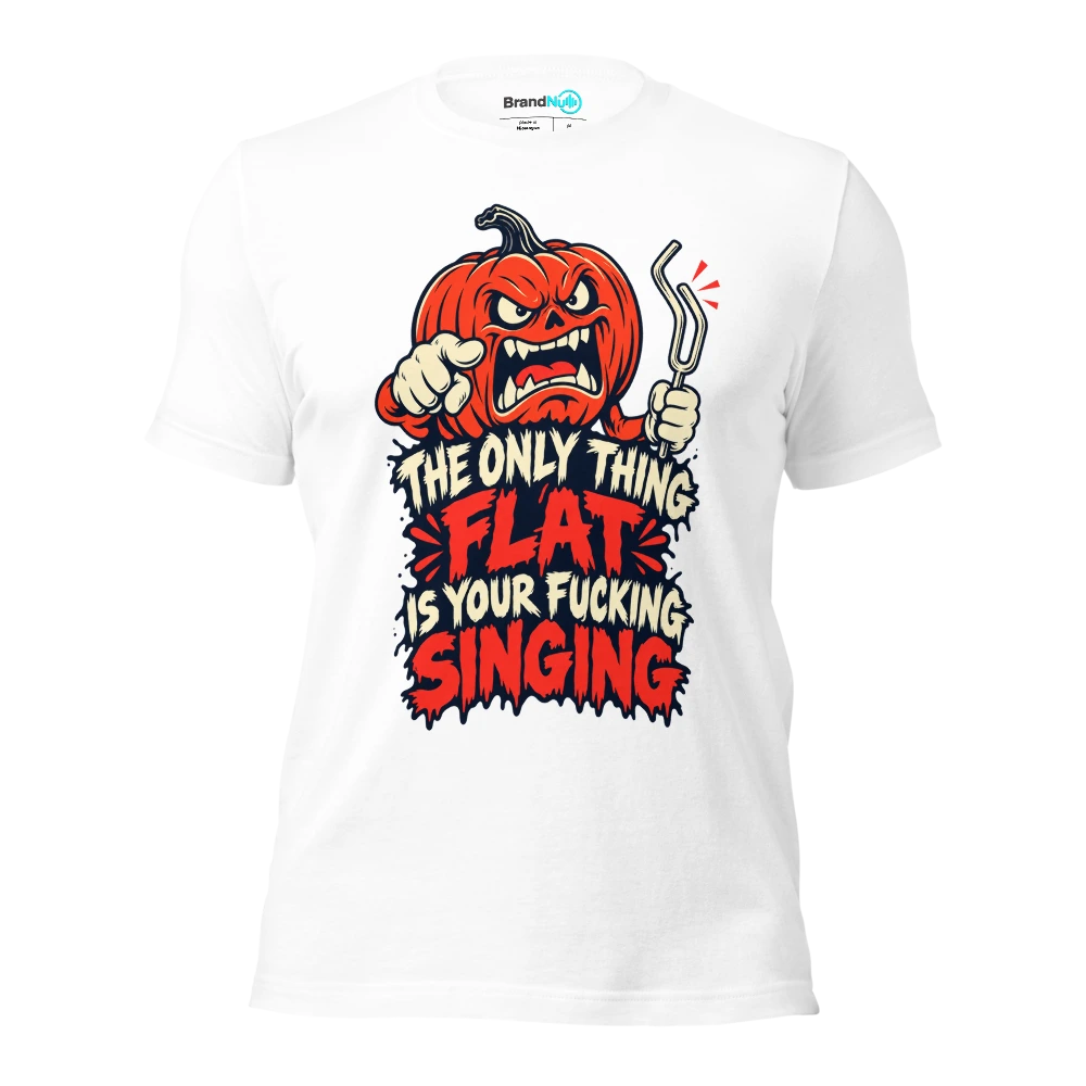 THE ONLY THING FLAT IS YOUR FUCKING SINGING T Shirt White Front