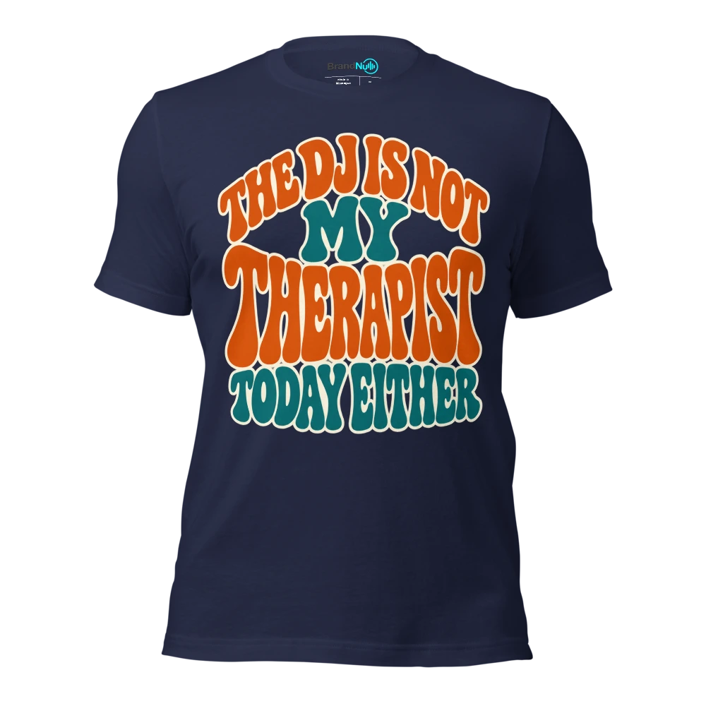 THE DJ IS NOT MY THERAPIST TODAY EITHER T Shirt Navy Front