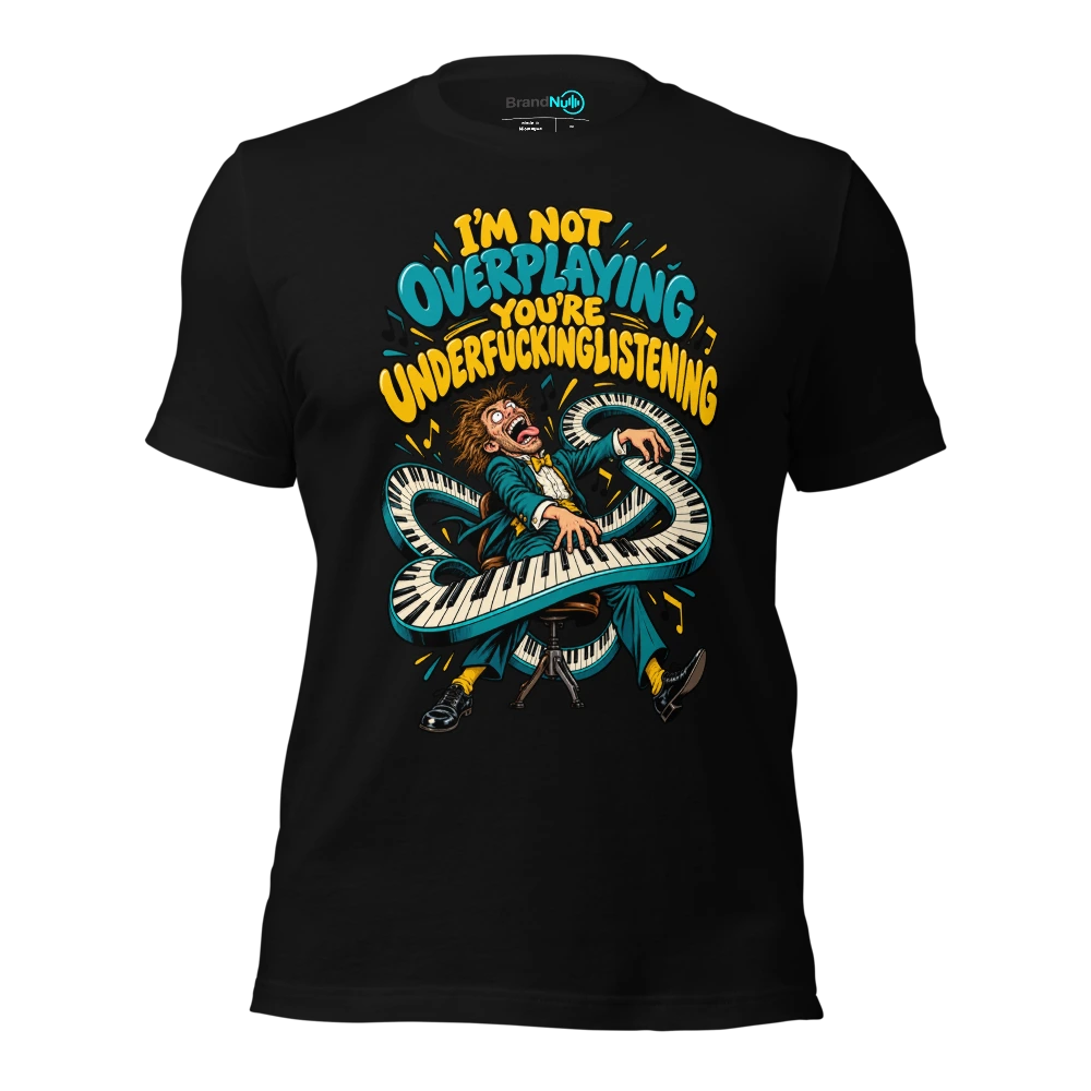 I'M NOT OVERPLAYING YOU'RE UNDERFUCKINGLISTENING T Shirt Black Front