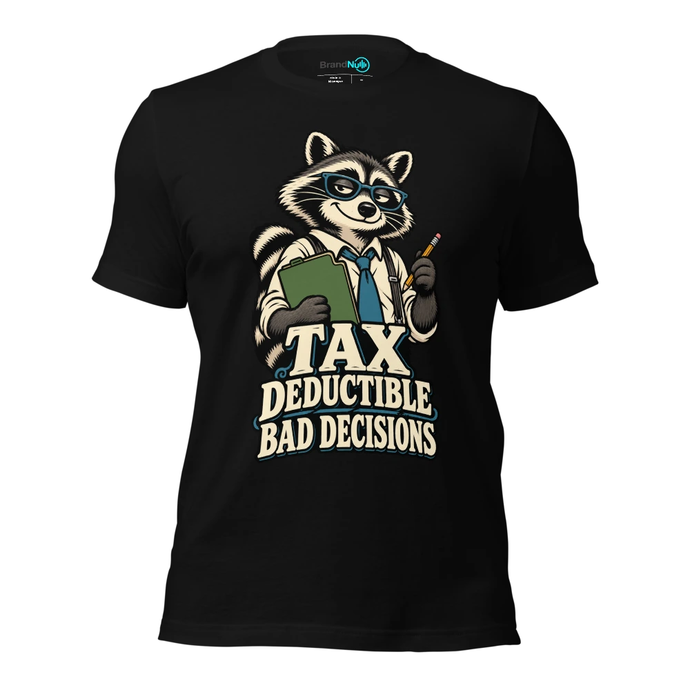 TAX DEDUCTIBLE BAD DECISIONS T-SHIRT