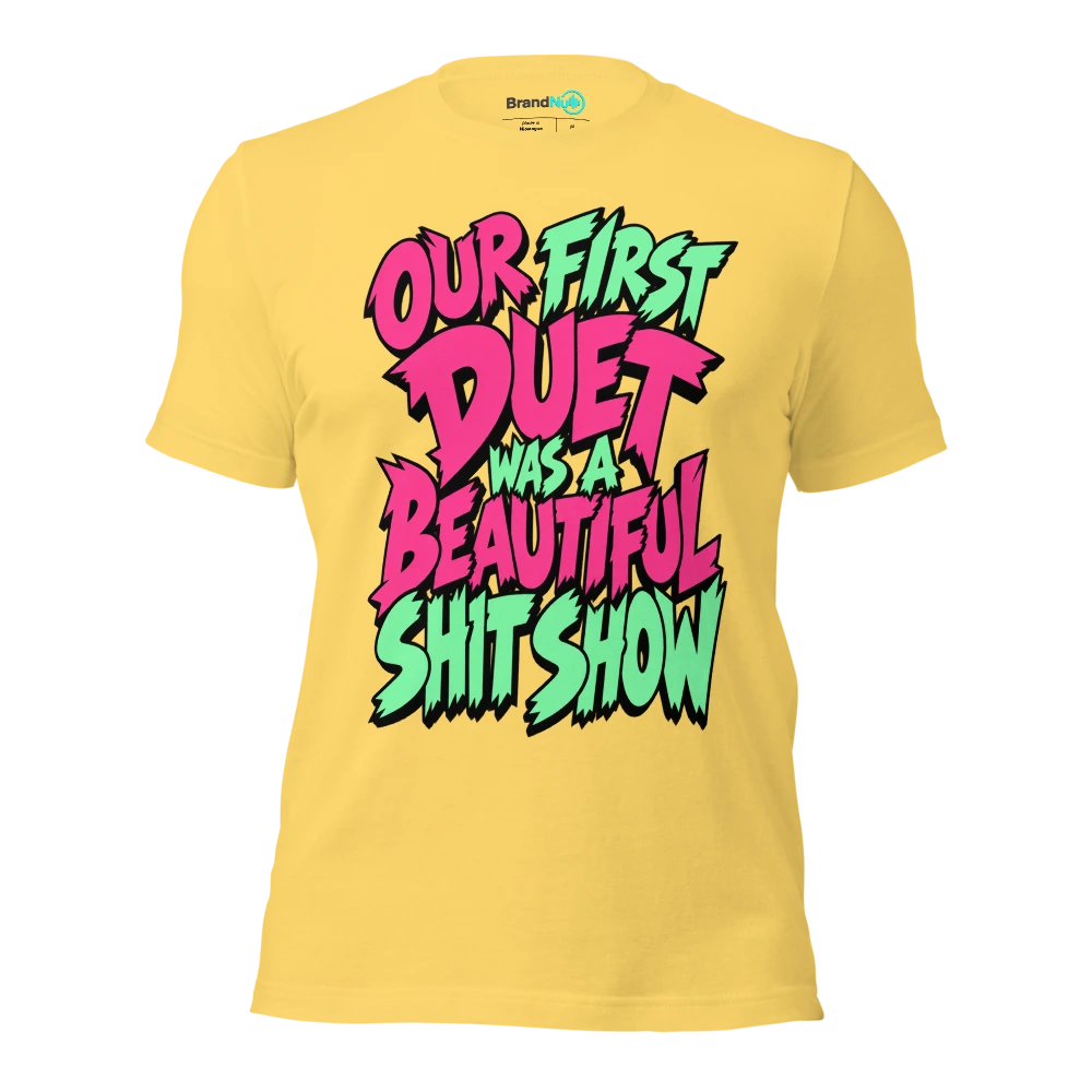 OUR FIRST DUET WAS A BEAUTIFUL SHIT SHOW T Shirt Yellow Front