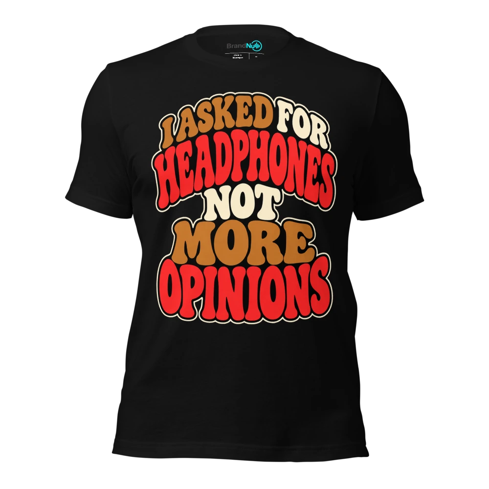 I ASKED FOR HEADPHONES NOT MORE OPINIONS T Shirt Black Front