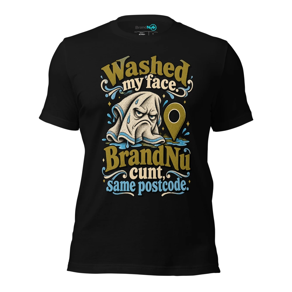 Washed my face. BrandNu cunt, same postcode T-SHIRT