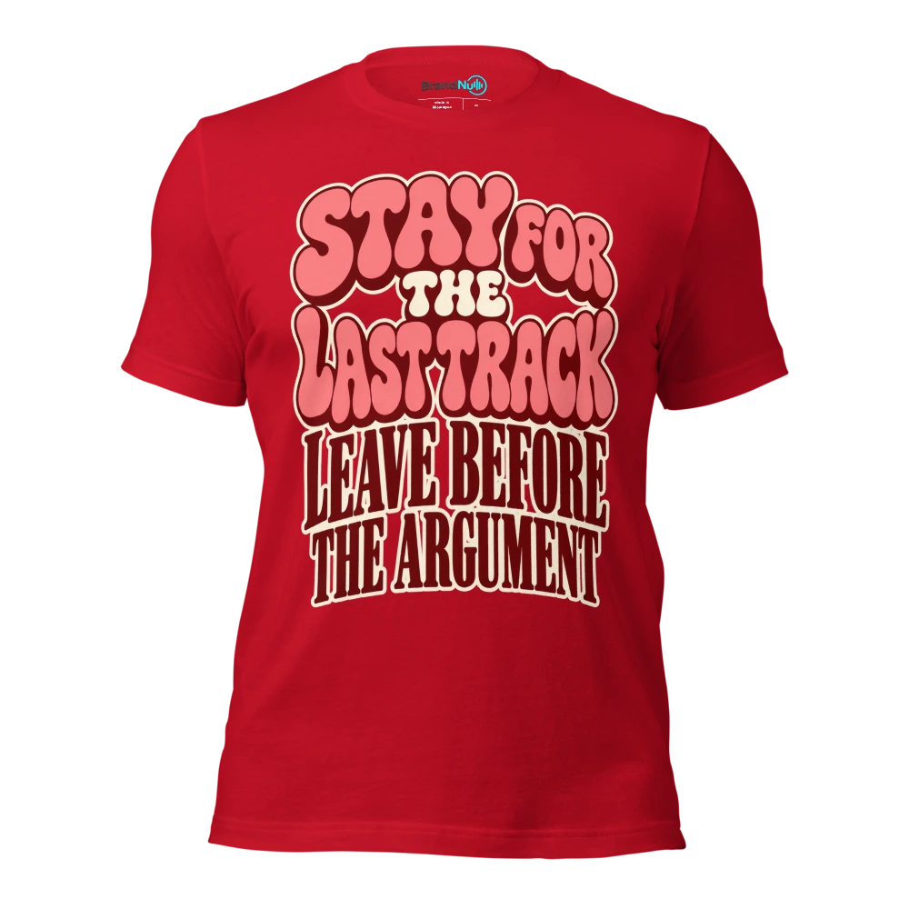 STAY FOR THE LAST TRACK LEAVE BEFORE THE ARGUMENT T Shirt Red Front