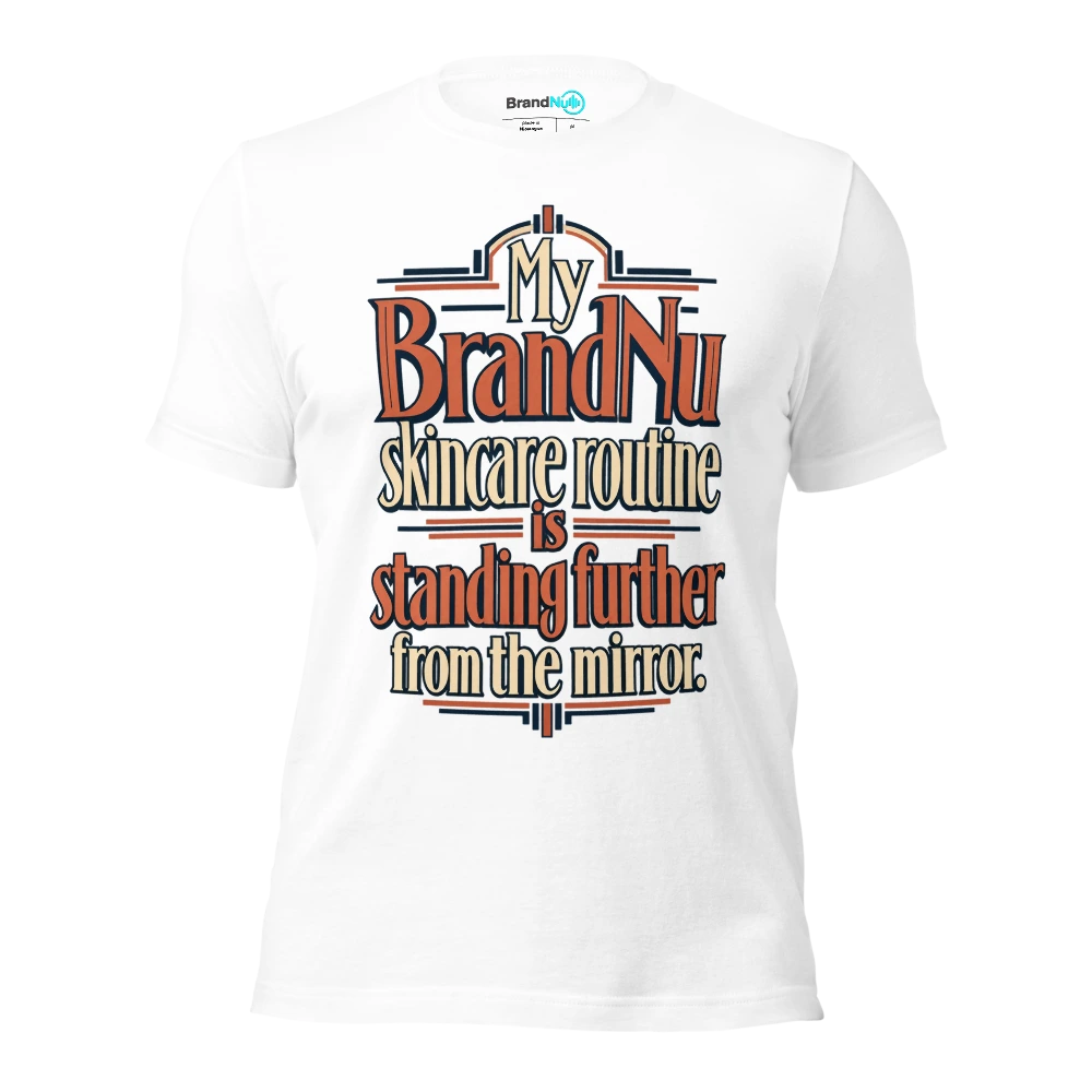 My BrandNu skincare routine is standing further from the mirror T Shirt White Front