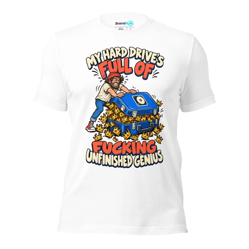MY HARD DRIVE'S FULL OF FUCKING UNFINISHED GENIUS T Shirt White Front