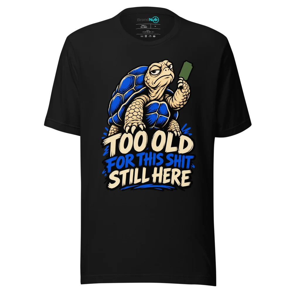 TOO OLD FOR THIS SHIT STILL HERE T Shirt Black Front