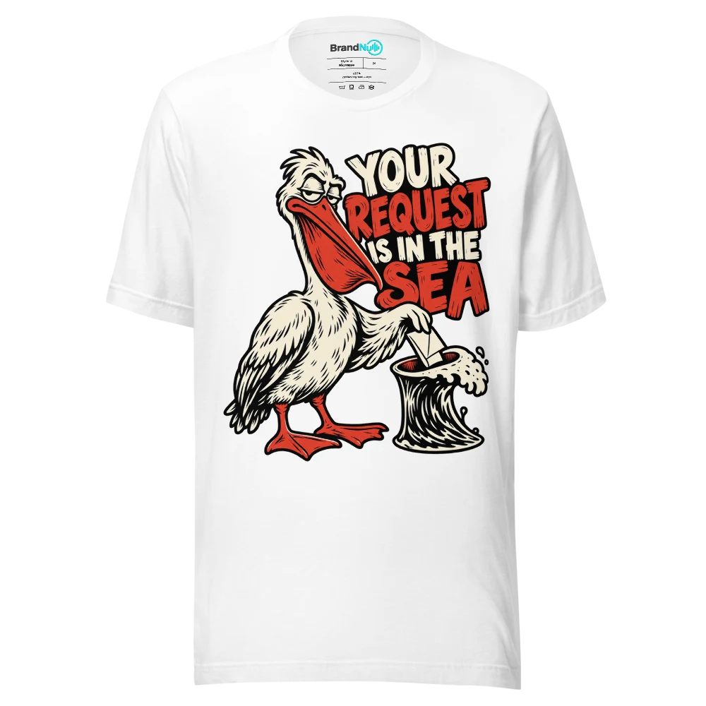 YOUR REQUEST IS IN THE SEA T Shirt