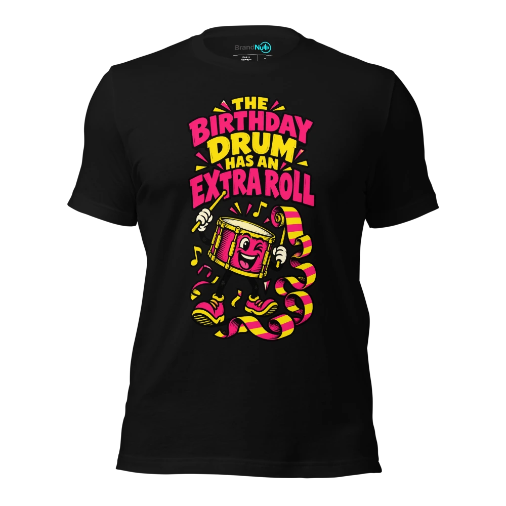 THE BIRTHDAY DRUM HAS AN EXTRA ROLL T Shirt Black Front