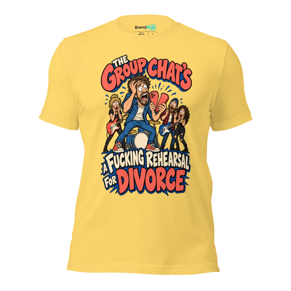 THE GROUP CHAT'S A FUCKING REHEARSAL FOR DIVORCE T Shirt Yellow Front